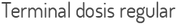 Terminal dosis regular