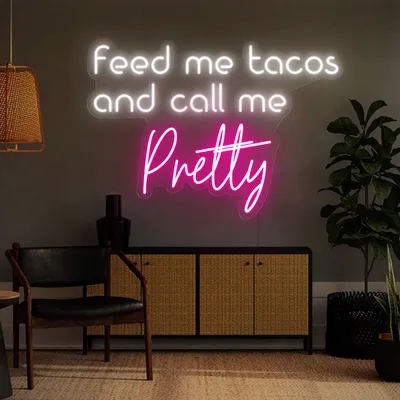 Feed Me Tacos And Call Me Pretty Neon Sign
