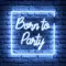 Born To Party Neon Sign - Imprint Now